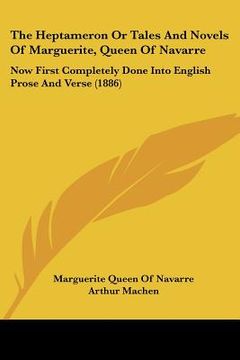 portada the heptameron or tales and novels of marguerite, queen of navarre: now first completely done into english prose and verse (1886) (en Inglés)