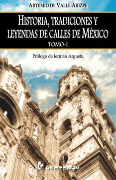 portada Historia, Tradiciones y Leyendas de Calles de Mexico. Tomo i: Prologo de Jerman Argueta: Volume 1 (in Spanish)