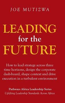 portada Leading for the Future: How to lead strategy across three time horizons, design the corporate dash-board, shape context and drive execution in (en Inglés)