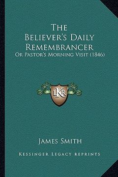 portada the believer's daily remembrancer: or pastor's morning visit (1846) (en Inglés)