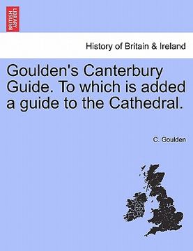 portada goulden's canterbury guide. to which is added a guide to the cathedral. (en Inglés)