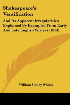 portada shakespeare's versification: and its apparent irregularities explained by examples from early and late english writers (1854) (en Inglés)