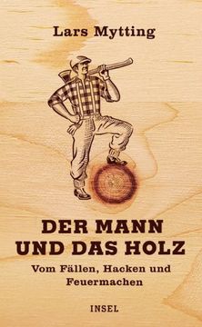 portada Der Mann und das Holz: Vom Fällen, Hacken, Feuermachen