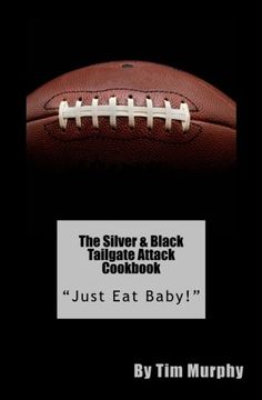 portada The Silver & Black Tailgate Attack Cookbook: "Just Eat Baby!" (Cookbooks for Guys) (Volume 53)