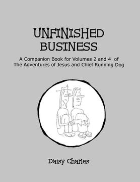 portada Unfinished Business: A Companion Book for Volumes 2 and 4 of The Adventures of Jesus and Chief Running Dog (en Inglés)