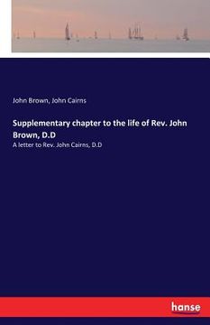 portada Supplementary chapter to the life of Rev. John Brown, D.D: A letter to Rev. John Cairns, D.D