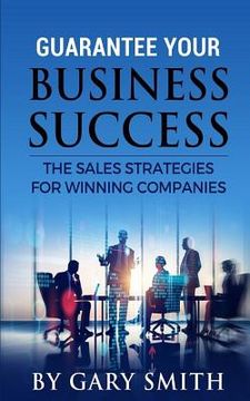 portada Guarantee Your Business Success: The Sales Strategies for Winning Companies