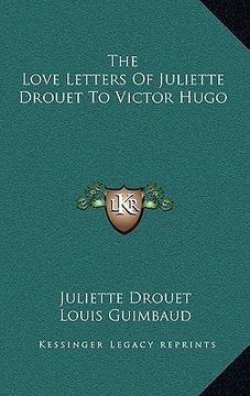 portada the love letters of juliette drouet to victor hugo (en Inglés)