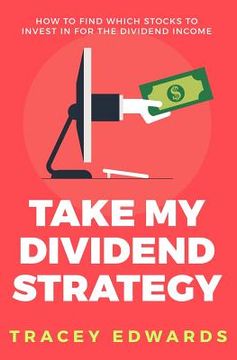 portada Take my Dividend Strategy: How to Find Which Stocks to Invest in for the Dividend Income (en Inglés)