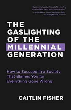 portada The Gaslighting of the Millennial Generation: How to Succeed in a Society That Blames you for Everything Gone Wrong (en Inglés)