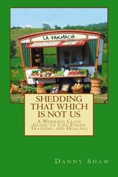 portada Shedding that which is Not Us: A Working-Class Guide to Life Foods Training and Healing