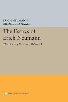 portada The Essays of Erich Neumann, Volume 3: The Place of Creation (Works by Erich Neumann) (in English)