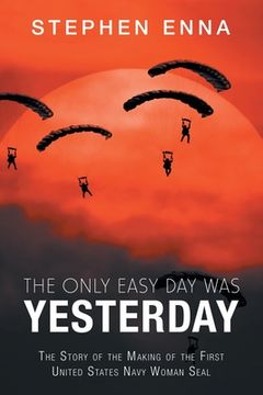 portada The Only Easy Day Was Yesterday: The Story of the Making of the First United States Navy Woman Seal (en Inglés)