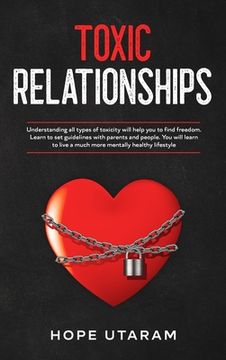 portada Toxic Relationships: Understanding all types of toxicity will help you to find freedom. Learn to set guidelines with parents and people. Yo