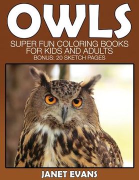 portada Owl: Super Fun Coloring Books for Kids and Adults (Bonus: 20 Sketch Pages) (en Inglés)