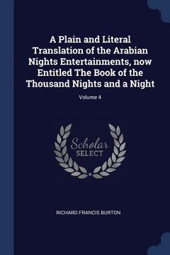 portada A Plain and Literal Translation of the Arabian Nights Entertainments, now Entitled The Book of the Thousand Nights and a Night; Volume 4 (en Inglés)