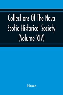 portada Collections Of The Nova Scotia Historical Society (Volume Xiv) Wise Nation Preserves Its Records, Gathers Up Its Muniments, Decorates The Tombs Of Its (in English)