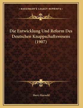 portada Die Entwicklung Und Reform Des Deutschen Knappschaftswesens (1907) (en Alemán)