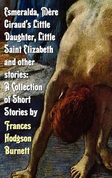 portada esmeralda, m re giraud's little daughter, little saint elizabeth and other stories: a collection of short stories by frances hodgson burnett (in English)