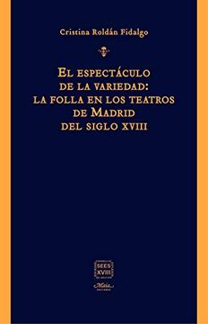 portada El Espectáculo de la Variedad: La Folla en los Teatros de Madrid del Siglo Xviii (in Spanish)