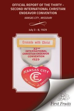 portada The Official Report of the Thirty - Second International Christian Endeavor Convention: Held in Kansas City, Missouri July 3 - 8, 1929 (en Inglés)