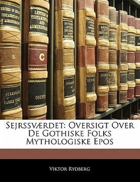 portada Sejrssværdet: Oversigt Over de Gothiske Folks Mythologiske Epos (en Danés)