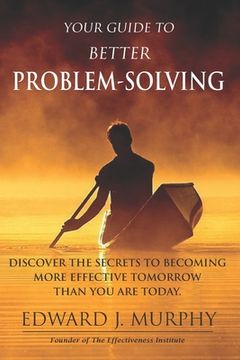 portada Your Guide to Better PROBLEM SOLVING: Discover the SECRETS to Becoming More Effective Tomorrow Than You Are Today (en Inglés)