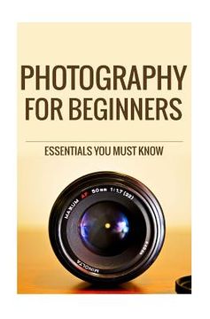 portada Photography for Beginners: The Essentials You Most know (in English)