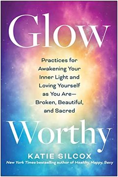 portada Glow-Worthy: Practices for Awakening Your Inner Light and Loving Yourself as you Are―Broken, Beautiful, and Sacred (en Inglés)