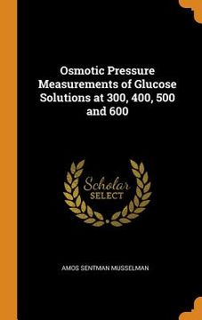 portada Osmotic Pressure Measurements of Glucose Solutions at 300, 400, 500 and 600 (en Inglés)