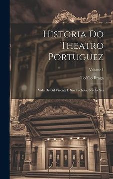 portada Historia do Theatro Portuguez: Vida de gil Vicente e sua Eschola, Seculo Xvi; Volume 1 (en Portugués)
