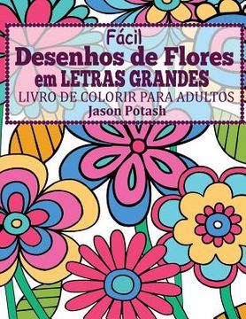 portada Facil Desenhos de Flores em Letras Grandes: Livro de Colorir Para Adultos (o Alívio de Tensões Adulto Desenhos Para Colorir) 