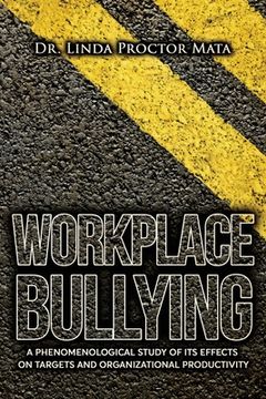 portada Workplace Bullying: A Phenomenological Study of Is Human and Organizational Productivity Effects on Targets and Organizational Productivit (en Inglés)