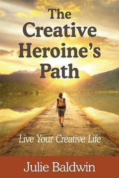 portada The Creative Heroine's Path: Live Your Creative Life (in English)