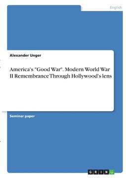 portada America's "Good War". Modern World War II Remembrance Through Hollywood's lens (en Inglés)