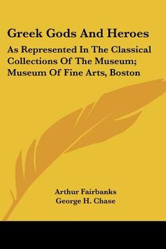 portada greek gods and heroes: as represented in the classical collections of the museum; museum of fine arts, boston (en Inglés)
