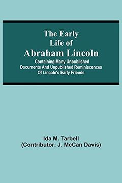 portada The Early Life of Abraham Lincoln: Containing Many Unpublished Documents and Unpublished Reminiscences of Lincoln'S Early Friends (en Inglés)