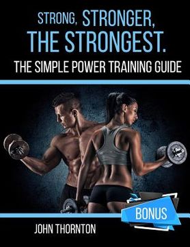 portada Strong, Stronger, The Strongest: The Simple Power Training Guide (en Inglés)