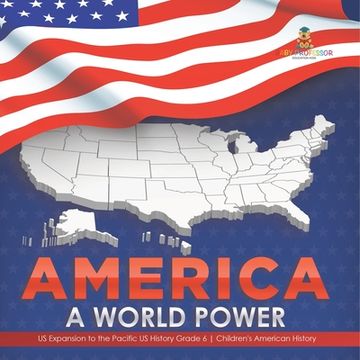 portada America: A World Power US Expansion to the Pacific US History Grade 6 Children's American History (en Inglés)