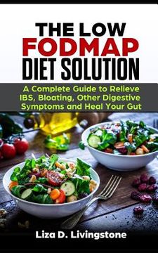 portada The Low Fodmap Diet Solution: A Complete Guide to Relieve Ibs, Bloating, Other Digestive Symptoms and Heal Your Gut (en Inglés)