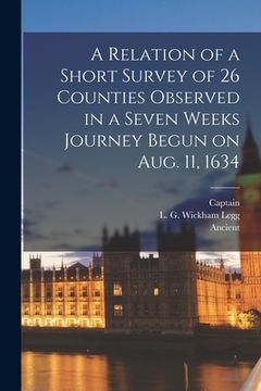portada A Relation of a Short Survey of 26 Counties Observed in a Seven Weeks Journey Begun on Aug. 11, 1634 (in English)