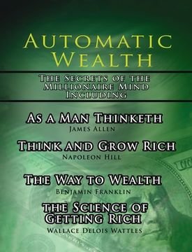 portada Automatic Wealth, The Secrets of the Millionaire Mind-Including: As a Man Thinketh, The Science of Getting Rich, The Way to Wealth and Think and Grow (en Inglés)