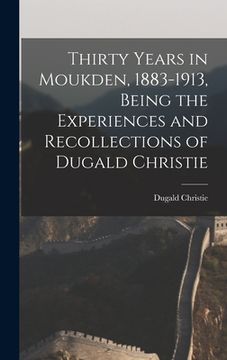 portada Thirty Years in Moukden, 1883-1913, Being the Experiences and Recollections of Dugald Christie (en Inglés)