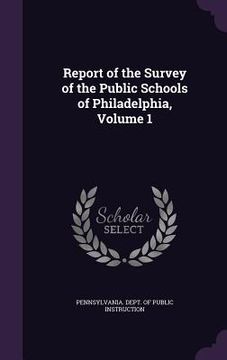 portada Report of the Survey of the Public Schools of Philadelphia, Volume 1 (en Inglés)