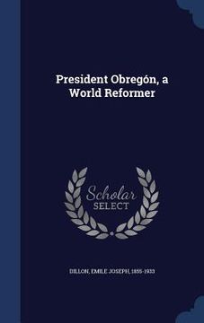 portada President Obregón, a World Reformer