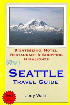 portada Seattle Travel Guide: Sightseeing, Hotel, Restaurant & Shopping Highlights (en Inglés)