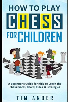 portada How to Play Chess for Children: A Beginner'S Guide for Kids to Learn the Chess Pieces, Board, Rules, & Strategy (en Inglés)