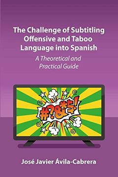 portada The Challenge of Subtitling Offensive and Taboo Language Into Spanish: A Theoretical and Practical Guide (in English)