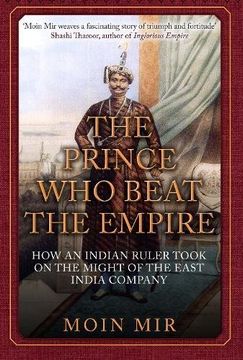 portada The Prince Who Beat the Empire: How an Indian Ruler Took on the Might of the East India Company (en Inglés)