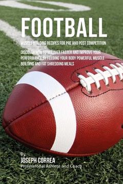 portada Football Muscle Building Recipes for Pre and Post Competition: Discover how to recover faster and improve your performance by feeding your body powerf